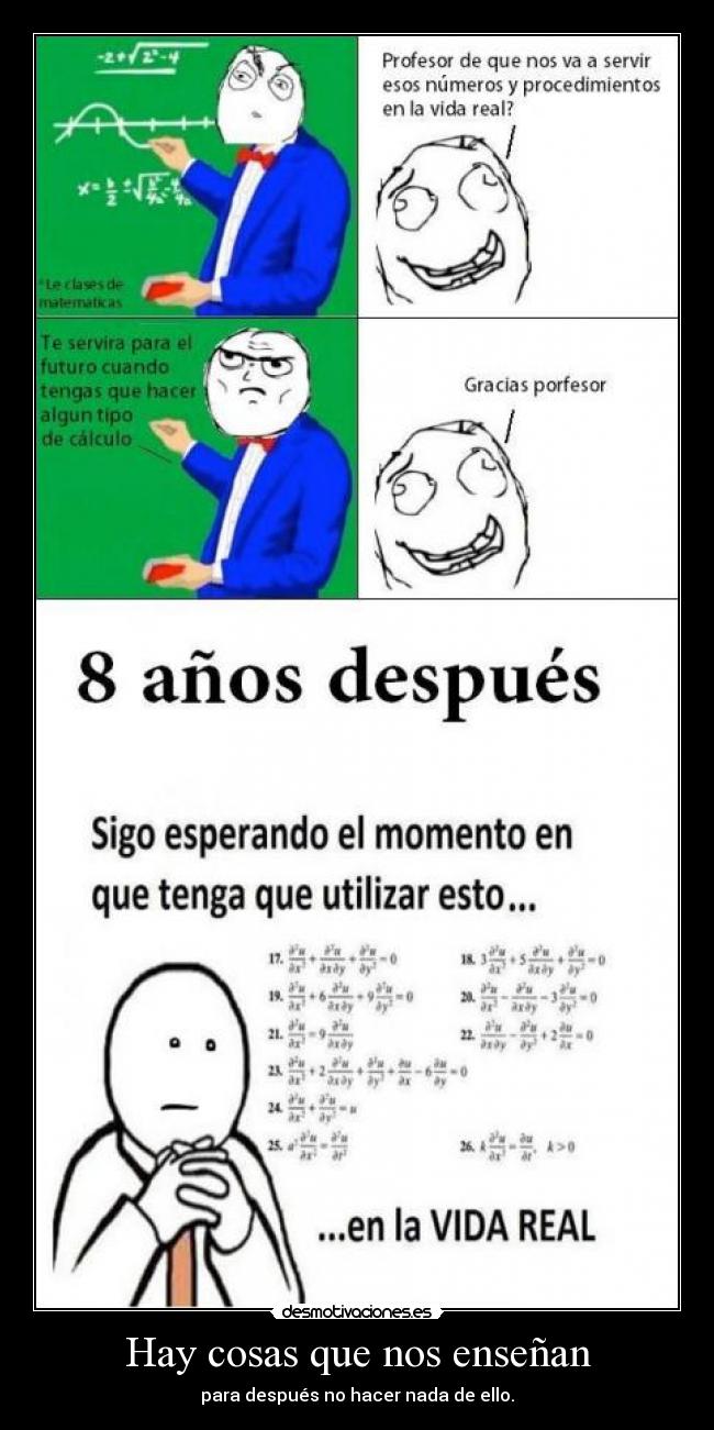 Hay cosas que nos enseñan - para después no hacer nada de ello.