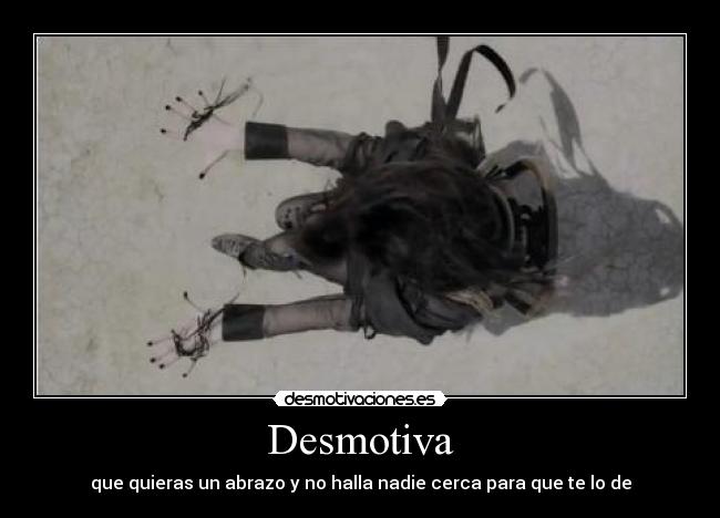 Desmotiva - que quieras un abrazo y no halla nadie cerca para que te lo de