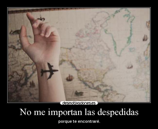 No me importan las despedidas - porque te encontraré.