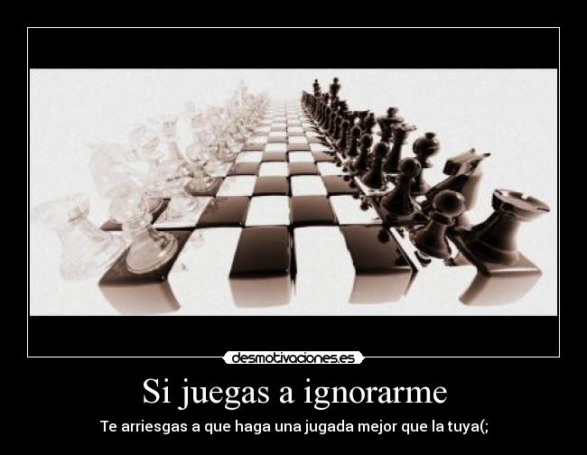 Si juegas a ignorarme - 