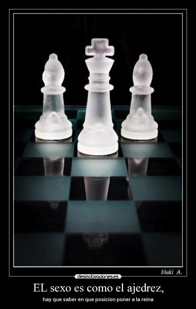 EL sexo es como el ajedrez, -
