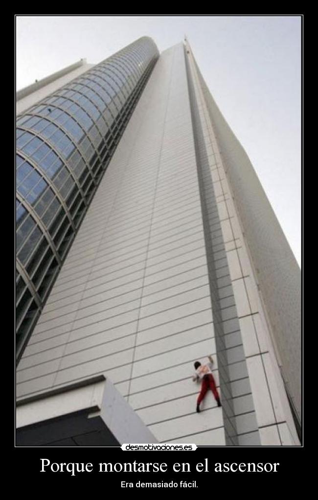Porque montarse en el ascensor - Era demasiado fácil.