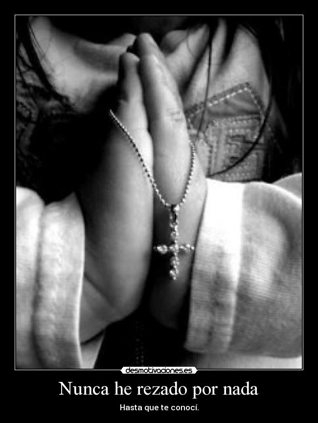 Nunca he rezado por nada - Hasta que te conocí.