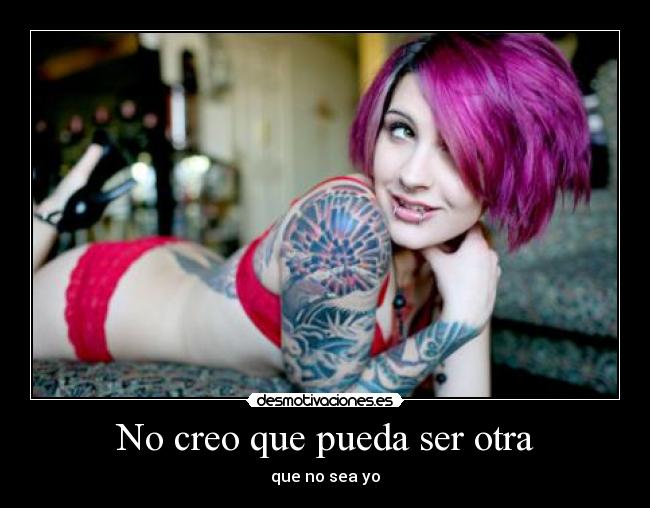 No creo que pueda ser otra - que no sea yo