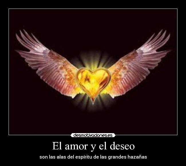 El amor y el deseo - son las alas del espíritu de las grandes hazañas