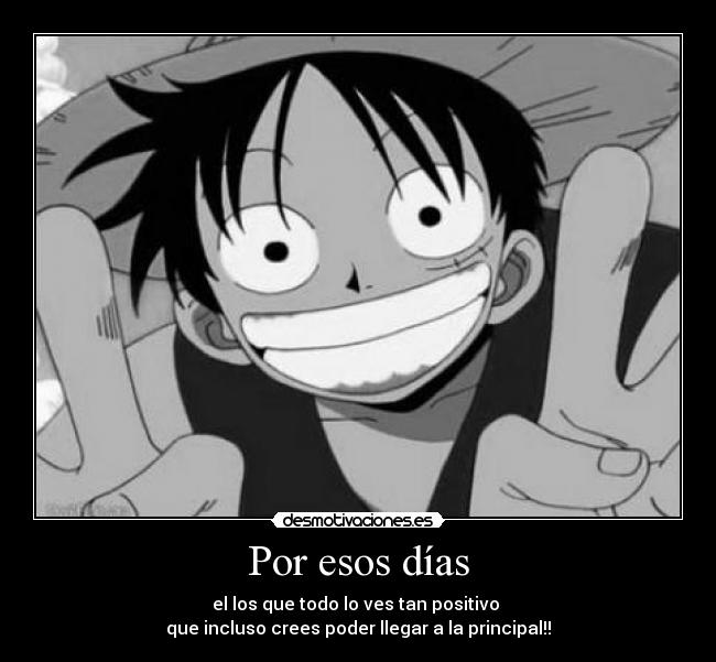 Por esos días - el los que todo lo ves tan positivo
que incluso crees poder llegar a la principal!!