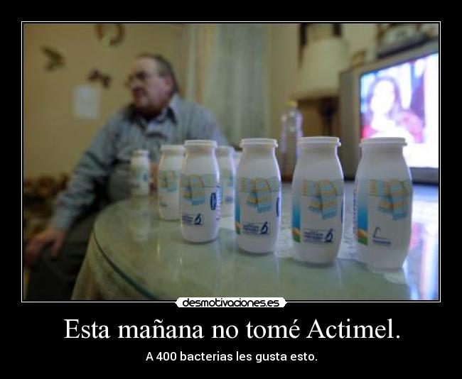 Esta mañana no tomé Actimel. - 