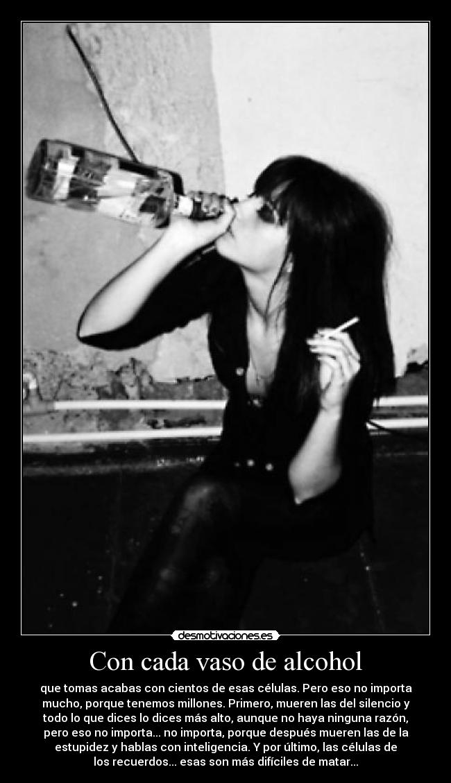 Con cada vaso de alcohol - que tomas acabas con cientos de esas células. Pero eso no importa
mucho, porque tenemos millones. Primero, mueren las del silencio y
todo lo que dices lo dices más alto, aunque no haya ninguna razón,
pero eso no importa... no importa, porque después mueren las de la
estupidez y hablas con inteligencia. Y por último, las células de
los recuerdos... esas son más difíciles de matar...