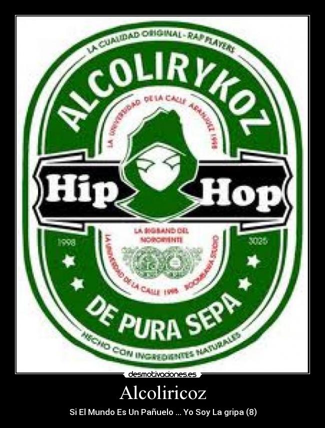 Alcoliricoz - Si El Mundo Es Un Pañuelo ... Yo Soy La gripa (8)