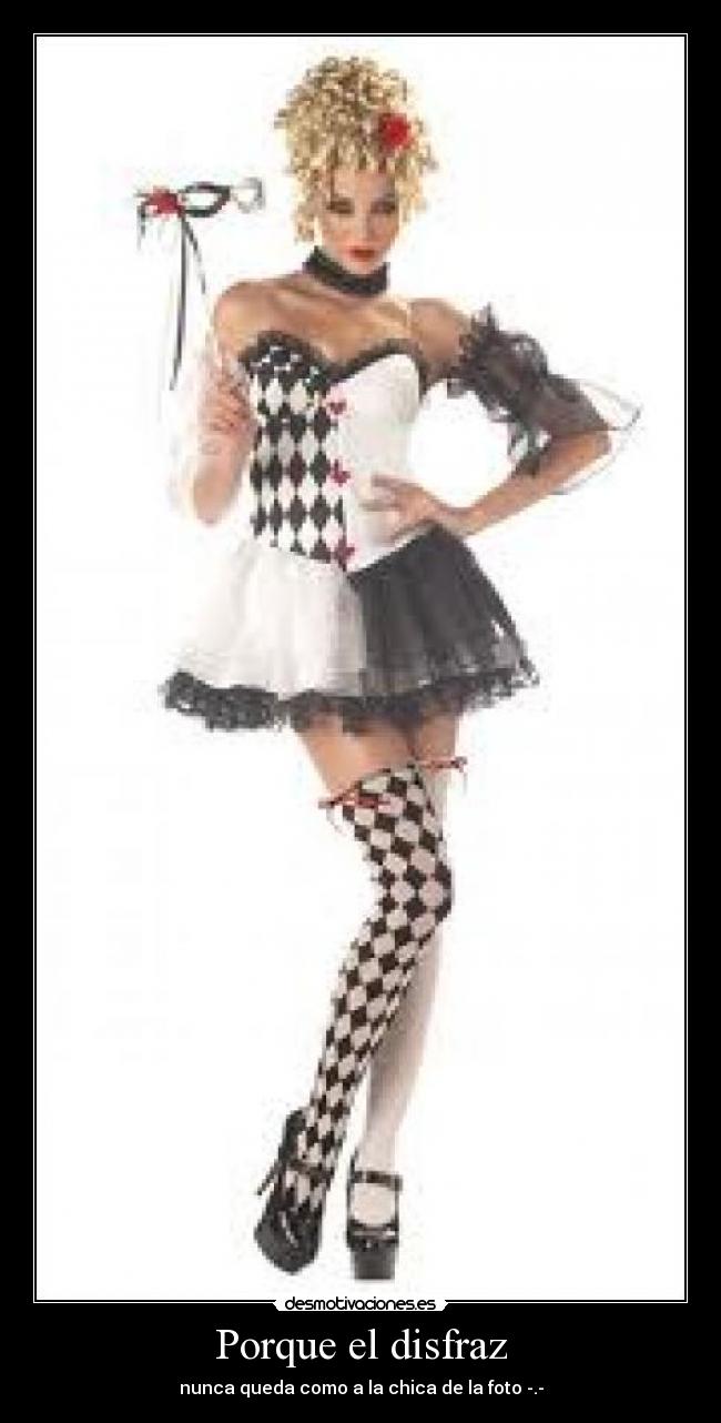 Porque el disfraz - nunca queda como a la chica de la foto -.-
