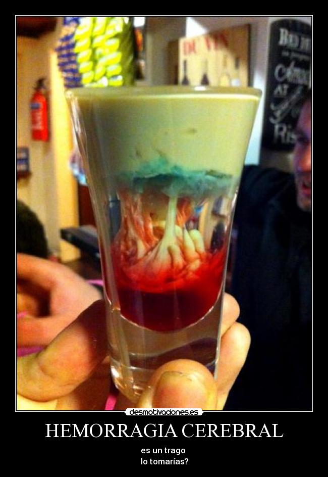 HEMORRAGIA CEREBRAL - es un trago
lo tomarías?