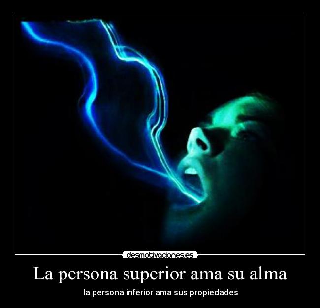 La persona superior ama su alma -