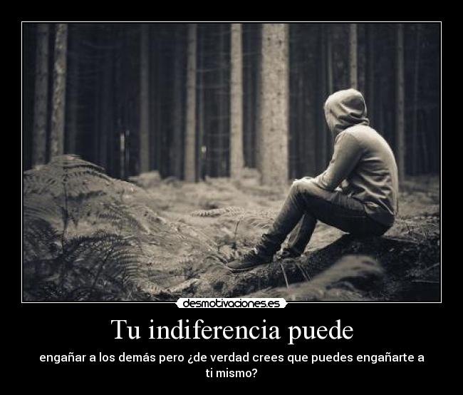 Tu indiferencia puede -