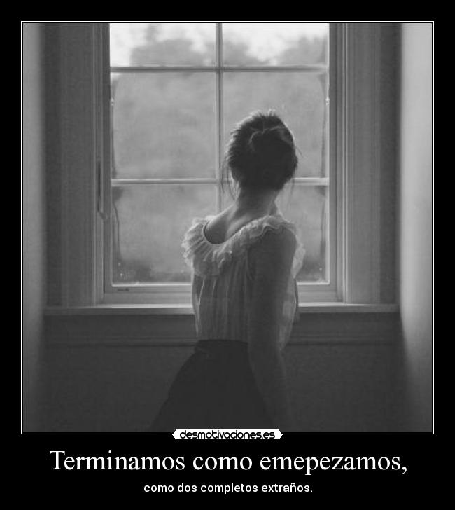 Terminamos como emepezamos, -