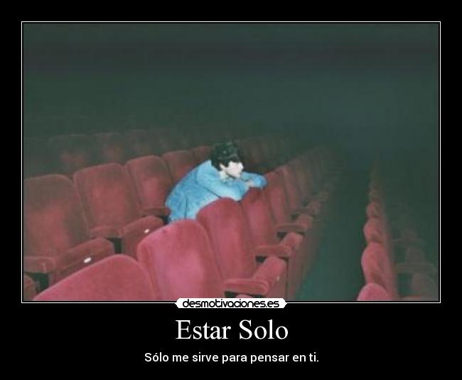 Estar Solo - Sólo me sirve para pensar en ti.