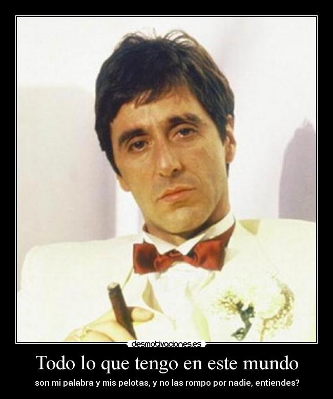 Todo lo que tengo en este mundo - son mi palabra y mis pelotas, y no las rompo por nadie, entiendes?