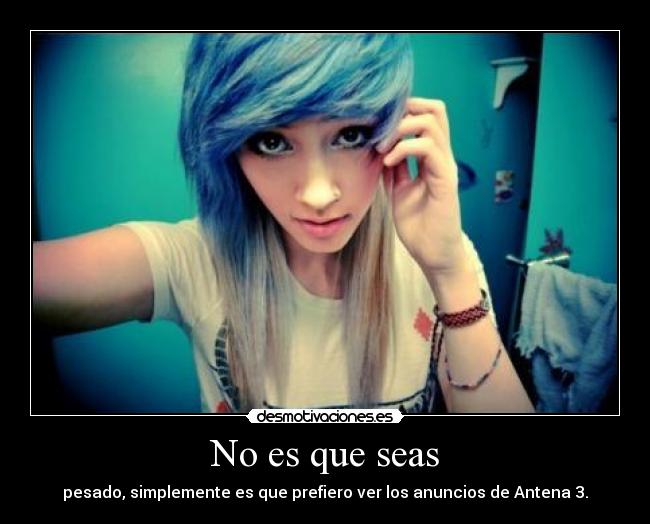 No es que seas -