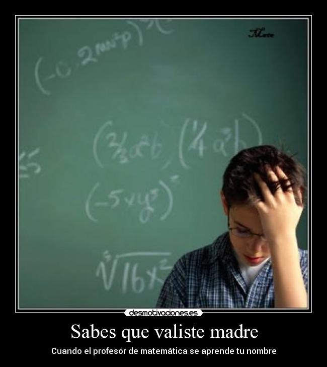 Sabes que valiste madre - Cuando el profesor de matemática se aprende tu nombre