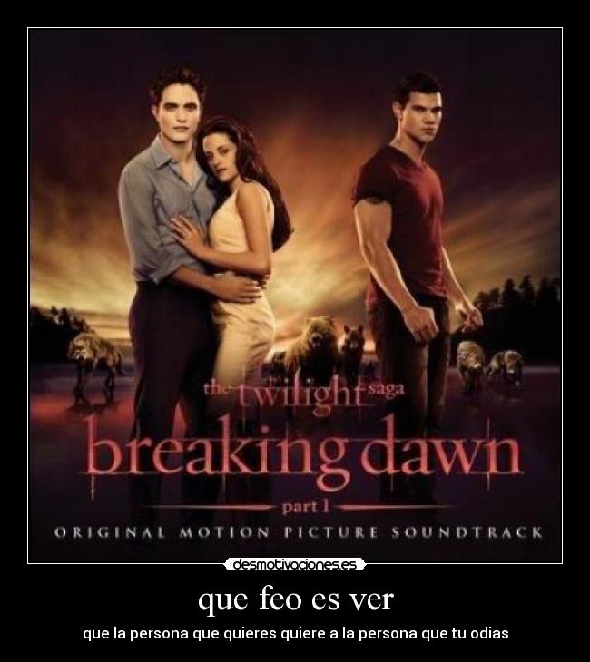 que feo es ver - que la persona que quieres quiere a la persona que tu odias