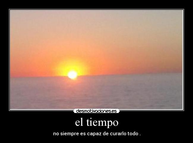 el tiempo - no siempre es capaz de curarlo todo .