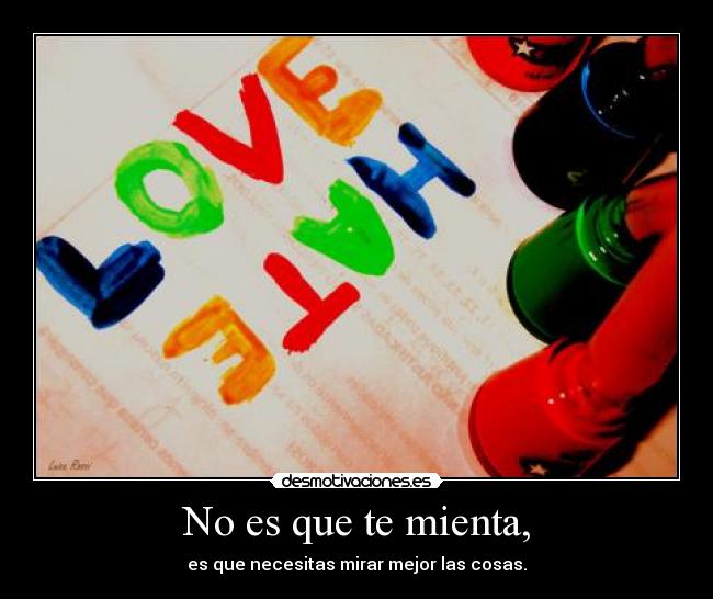 No es que te mienta, - es que necesitas mirar mejor las cosas.