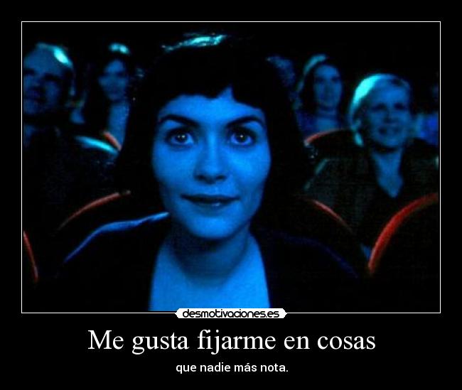 Me gusta fijarme en cosas - que nadie más nota.