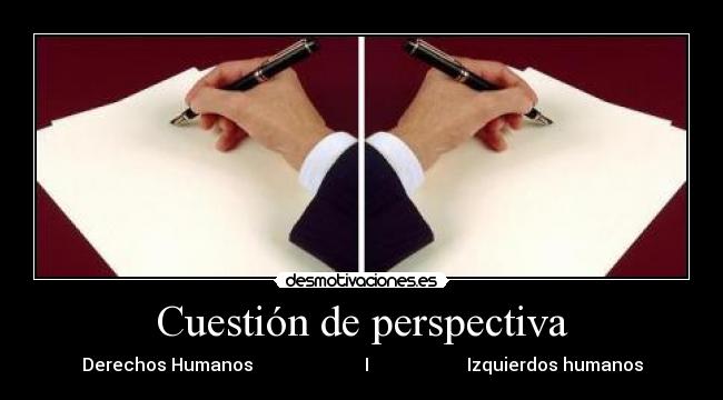 Cuestión de perspectiva - Derechos Humanos                         I                      Izquierdos humanos