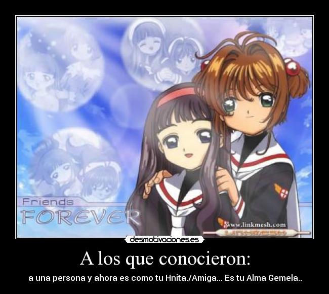 A los que conocieron: - a una persona y ahora es como tu Hnita./Amiga... Es tu Alma Gemela..