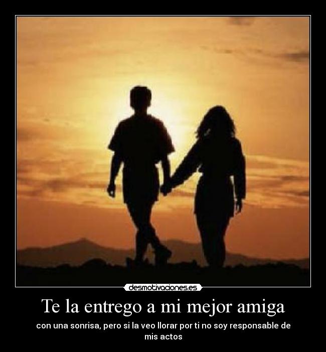 Te la entrego a mi mejor amiga -
