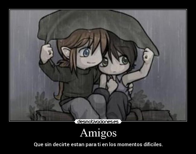 Amigos - Que sin decirte estan para ti en los momentos dificiles.