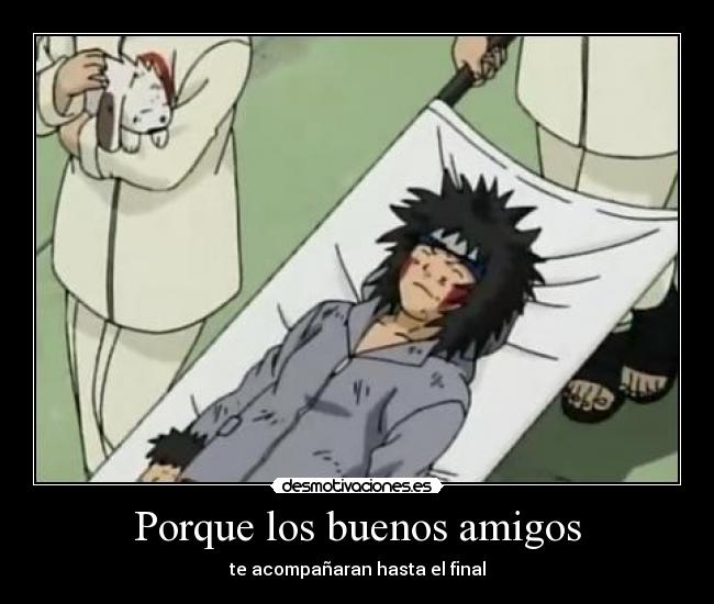 Porque los buenos amigos - te acompañaran hasta el final