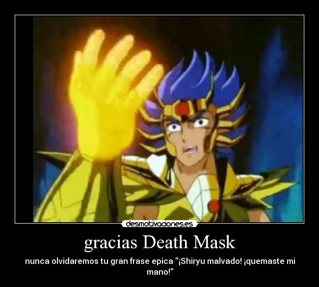 gracias Death Mask - nunca olvidaremos tu gran frase epica ¡Shiryu malvado! ¡quemaste mi mano!