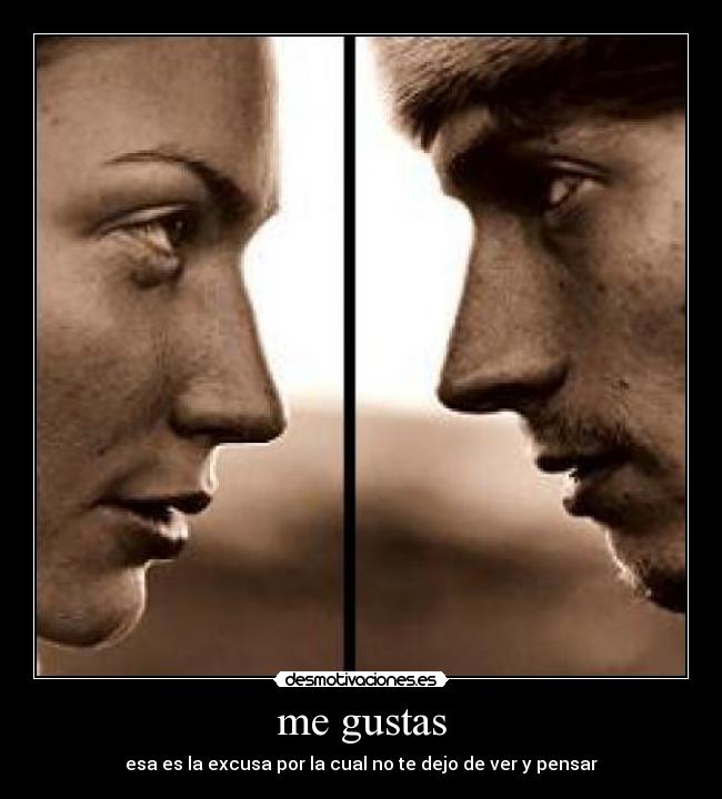 me gustas - esa es la excusa por la cual no te dejo de ver y pensar