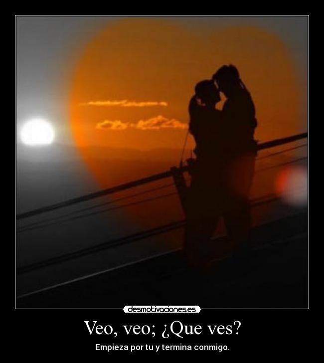 Veo, veo; ¿Que ves? - Empieza por tu y termina conmigo.