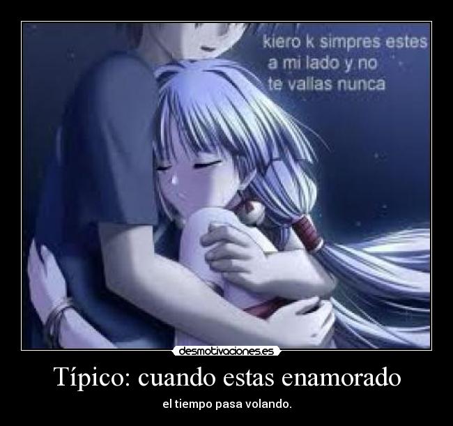 Típico: cuando estas enamorado - el tiempo pasa volando.