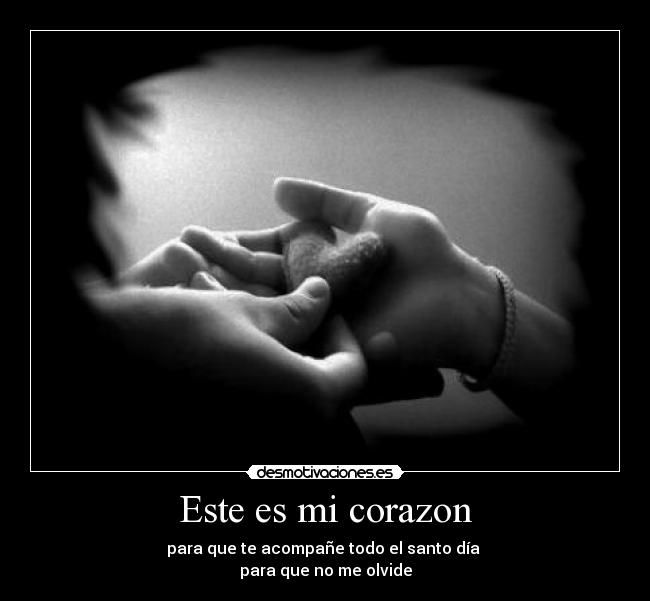 Este es mi corazon - para que te acompañe todo el santo día
para que no me olvide