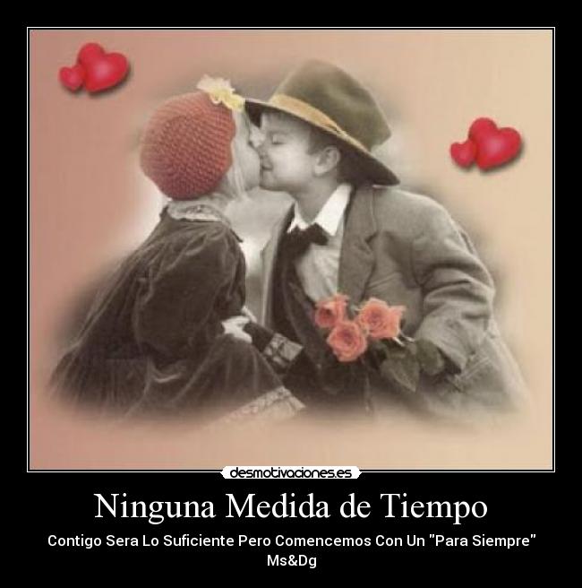 Ninguna Medida de Tiempo - Contigo Sera Lo Suficiente Pero Comencemos Con Un Para Siempre
Ms&Dg