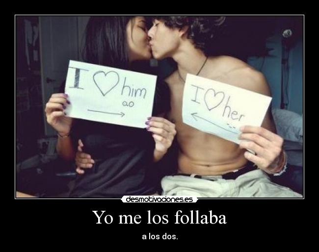 Yo me los follaba - a los dos.