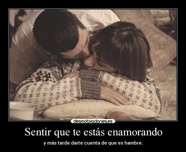 Sentir que te estás enamorando - y más tarde darte cuenta de que es hambre.