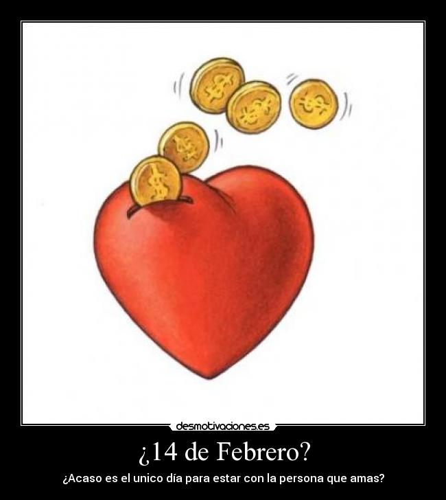 ¿14 de Febrero? - ¿Acaso es el unico día para estar con la persona que amas?