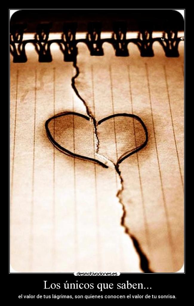 Los únicos que saben... - el valor de tus lágrimas, son quienes conocen el valor de tu sonrisa.