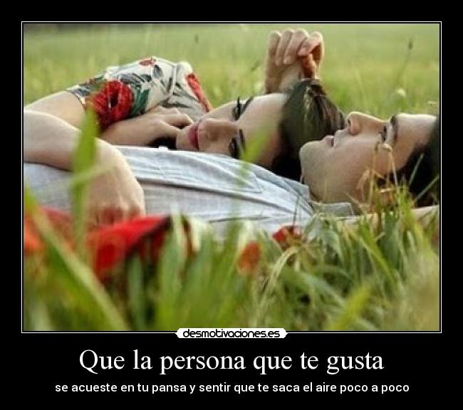 Que la persona que te gusta -