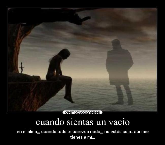 cuando sientas un vacío - en el alma,,, cuando todo te parezca nada,,, no estás sola.. aún me tienes a mí...