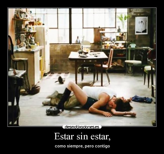 Estar sin estar, - como siempre, pero contigo