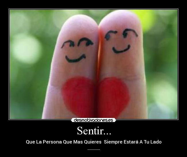Sentir... - Que La Persona Que Mas Quieres Siempre Estará A Tu Lado
...........