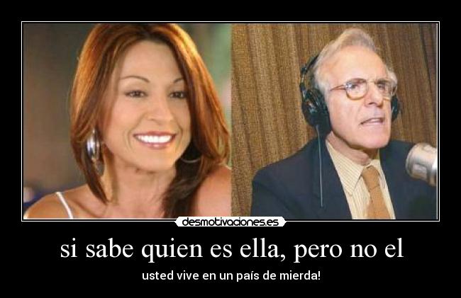 si sabe quien es ella, pero no el - usted vive en un país de mierda!