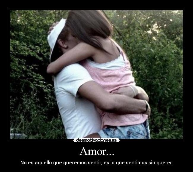 Amor... - No es aquello que queremos sentir, es lo que sentimos sin querer.