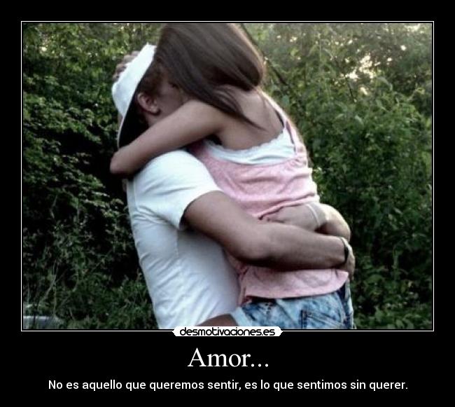 Amor... - No es aquello que queremos sentir, es lo que sentimos sin querer.