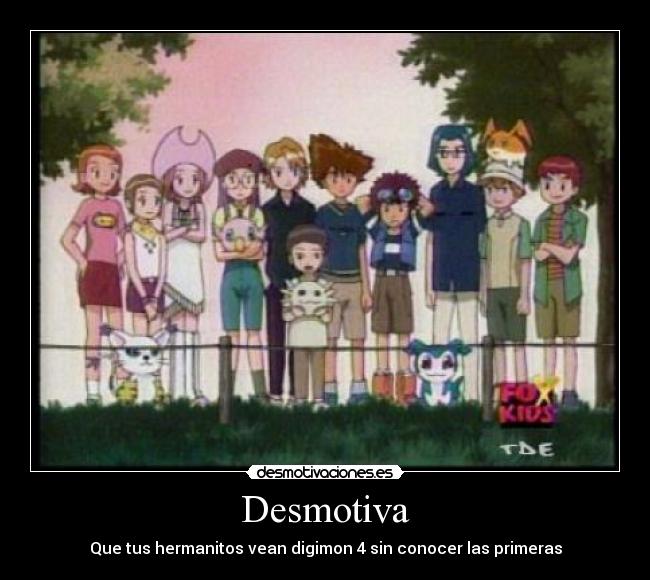 Desmotiva - Que tus hermanitos vean digimon 4 sin conocer las primeras