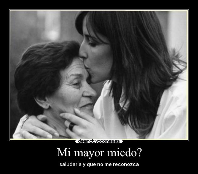 Mi mayor miedo? - saludarla y que no me reconozca